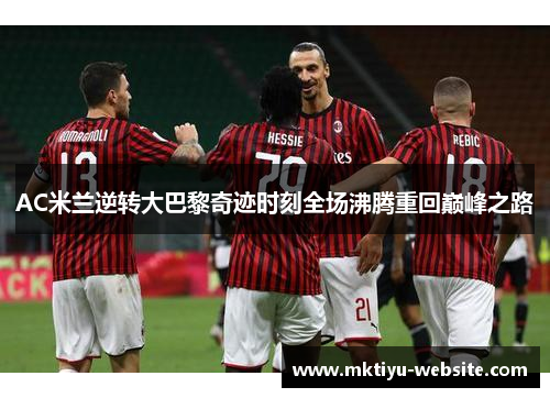 AC米兰逆转大巴黎奇迹时刻全场沸腾重回巅峰之路