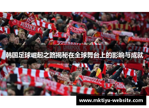 韩国足球崛起之路揭秘在全球舞台上的影响与成就