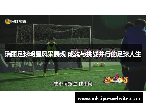 瑞丽足球明星风采展现 成就与挑战并行的足球人生
