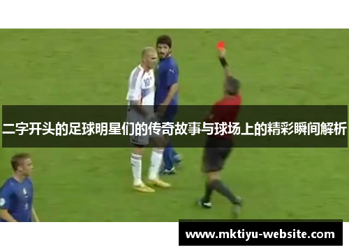 二字开头的足球明星们的传奇故事与球场上的精彩瞬间解析