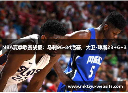 NBA夏季联赛战报：马刺96-84活塞，大卫-琼斯23+6+3