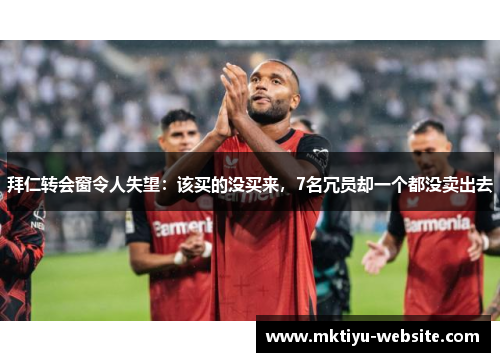 拜仁转会窗令人失望：该买的没买来，7名冗员却一个都没卖出去